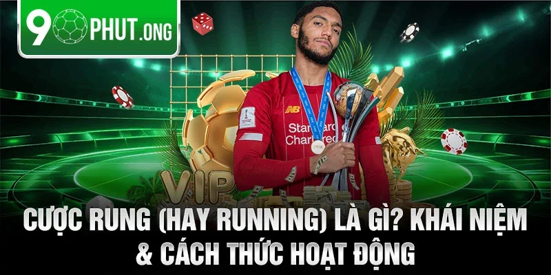 Cược rung (hay running) là gì? Khái niệm & cách thức hoạt động