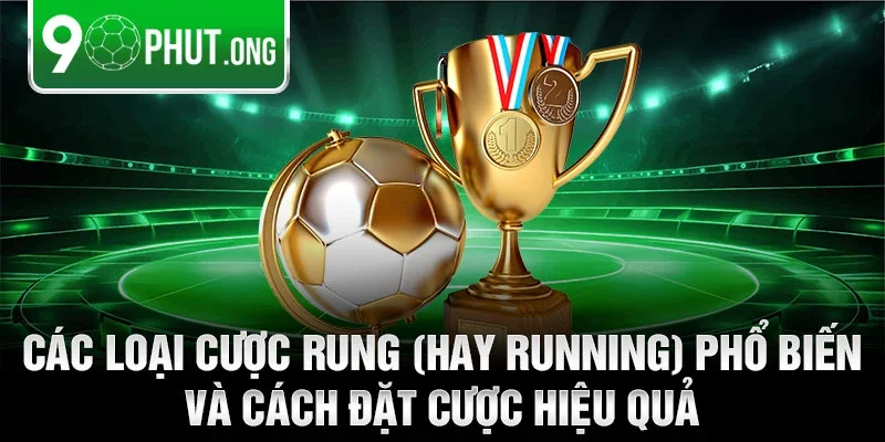 Các loại cược rung (hay running) phổ biến và cách đặt cược hiệu quả