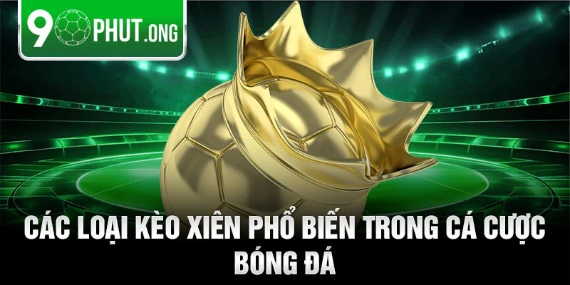 Các loại kèo xiên phổ biến trong cá cược bóng đá