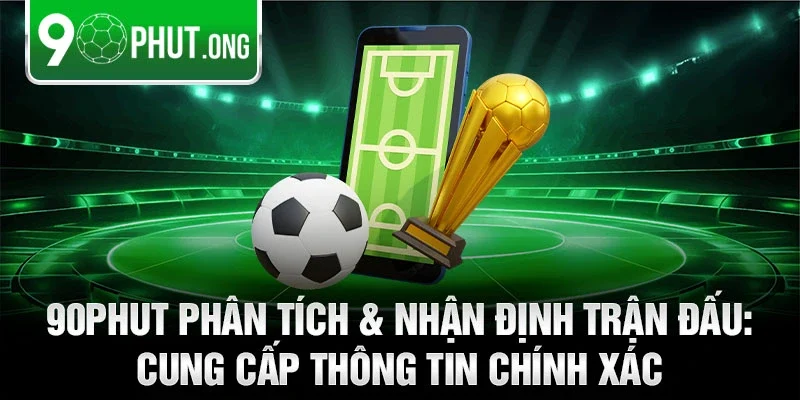 90phut phân tích & nhận định trận đấu: Cung cấp thông tin chính xác