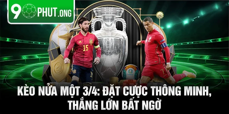 Kèo nửa một ¾: Đặt cược thông minh, thắng lớn bất ngờ