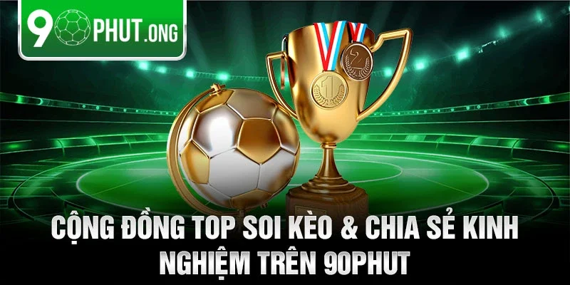 Cộng đồng top soi kèo & chia sẻ kinh nghiệm trên 90phut