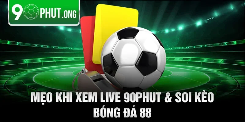 Mẹo khi xem live 90phut & soi kèo bóng đá 88